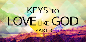 Keys to Love Like God Part 3
